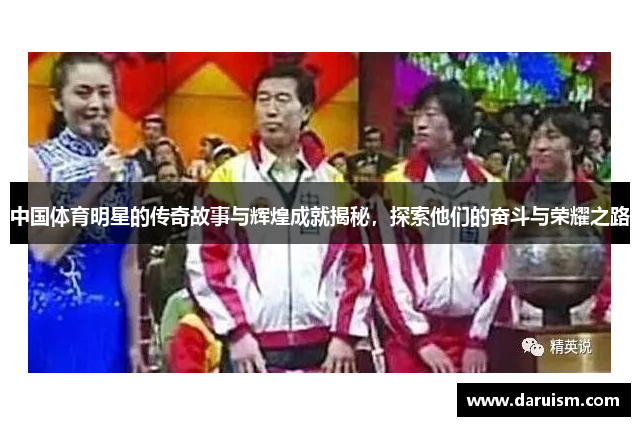 中国体育明星的传奇故事与辉煌成就揭秘，探索他们的奋斗与荣耀之路